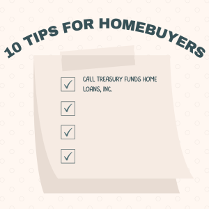 10 Tips for Homebuyers Treasury Funds Home Loan, Inc.